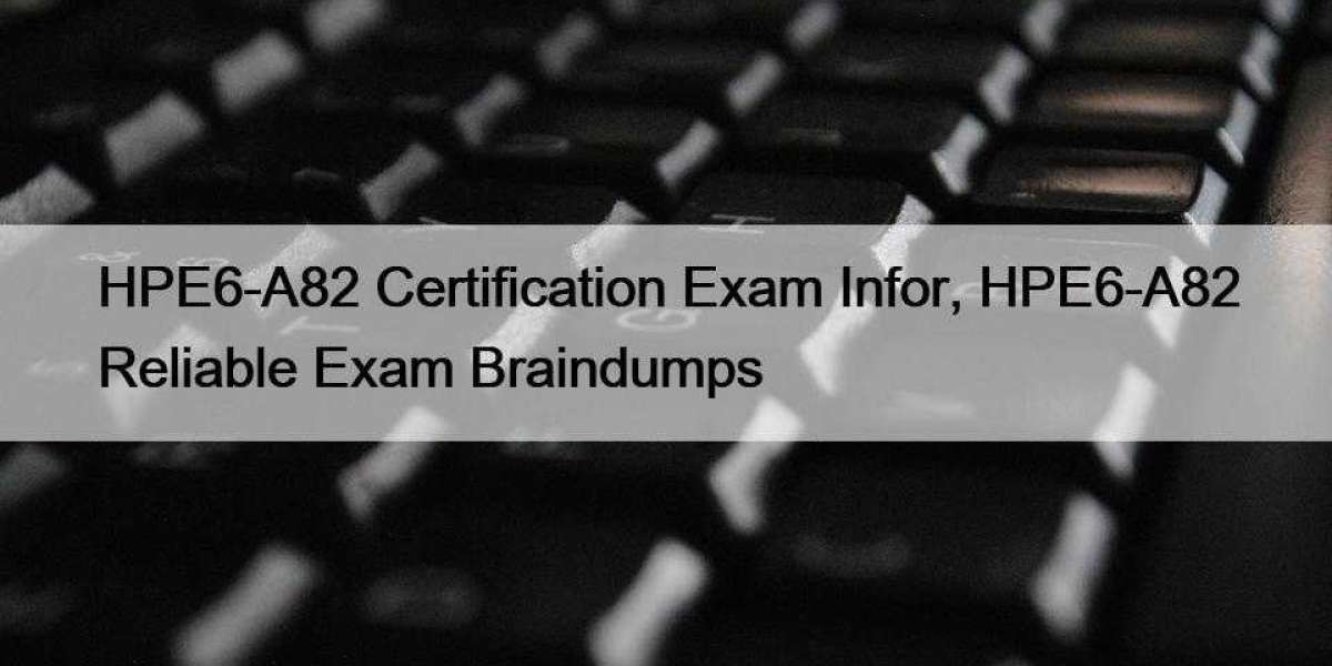 HPE6-A82 Certification Exam Infor, HPE6-A82 Reliable Exam Braindumps
