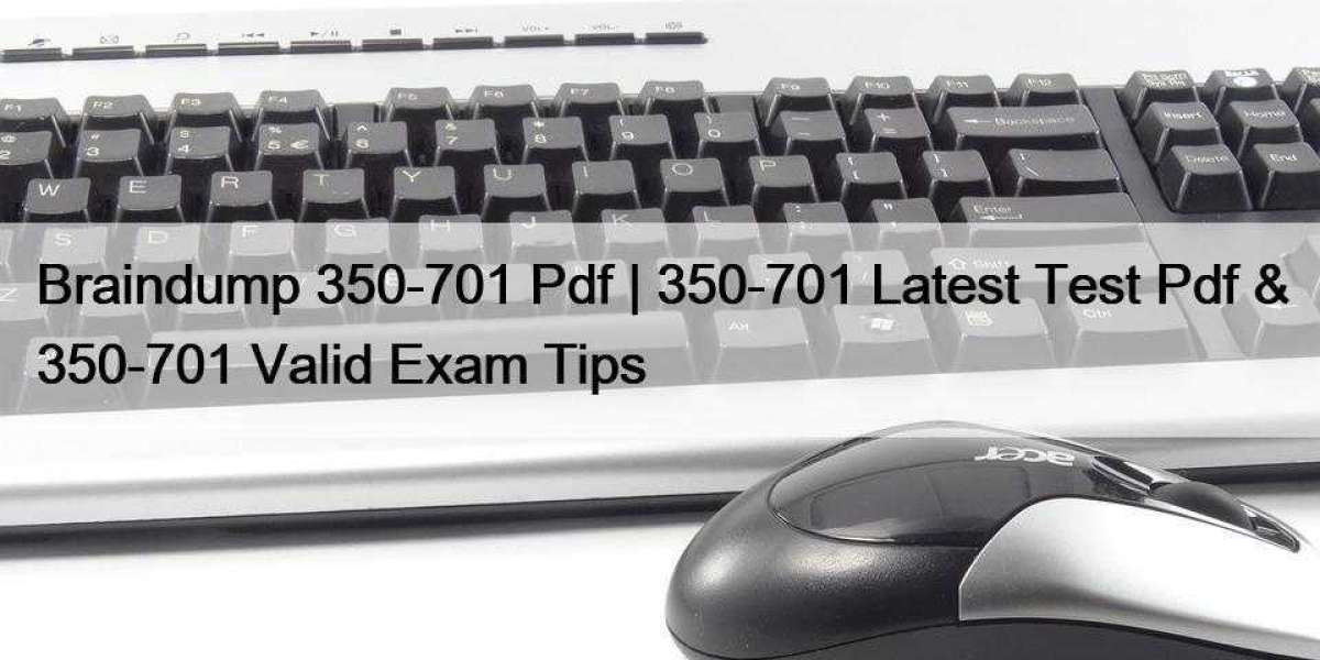 Braindump 350-701 Pdf | 350-701 Latest Test Pdf & 350-701 Valid Exam Tips