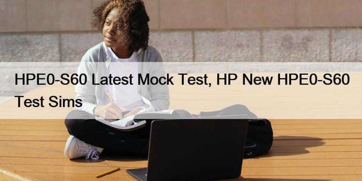 HPE0-S60 Latest Mock Test, HP New HPE0-S60 Test Sims