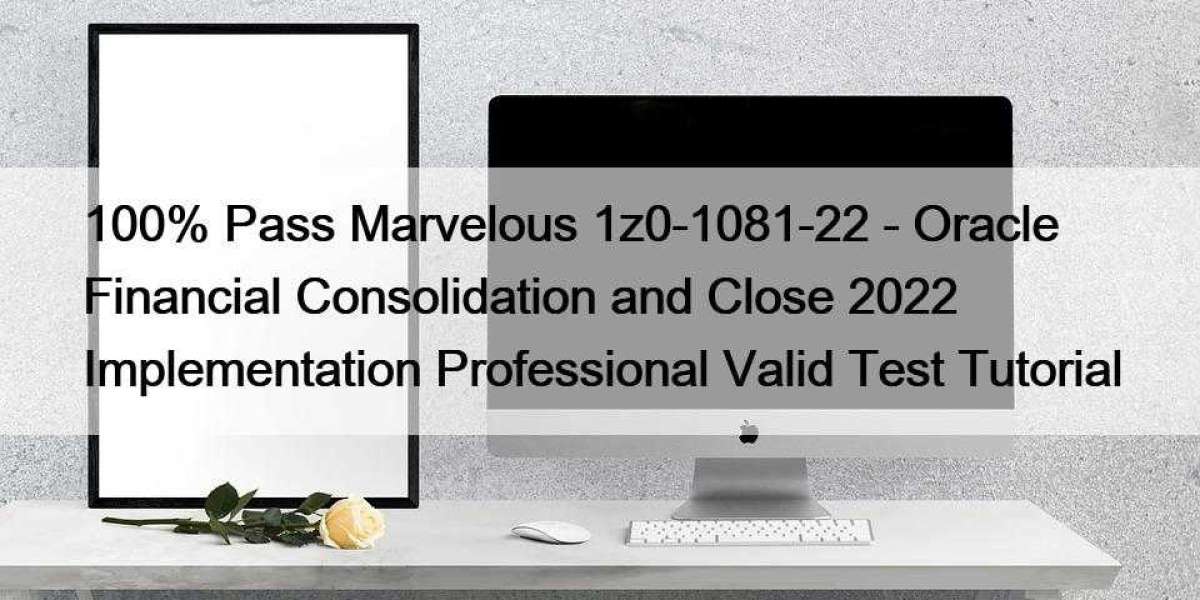 100% Pass Marvelous 1z0-1081-22 - Oracle Financial Consolidation and Close 2022 Implementation Professional Valid Test T