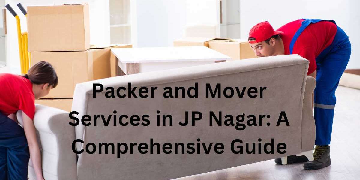 Packer and Mover Services in JP Nagar: A Comprehensive Guide