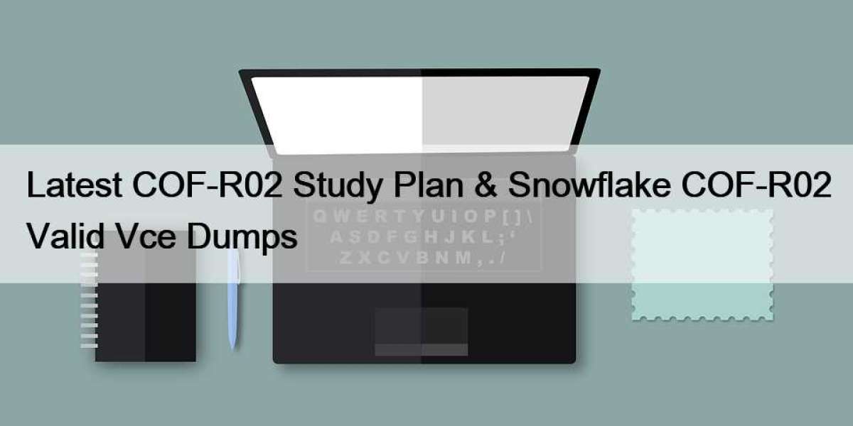 Latest COF-R02 Study Plan & Snowflake COF-R02 Valid Vce Dumps