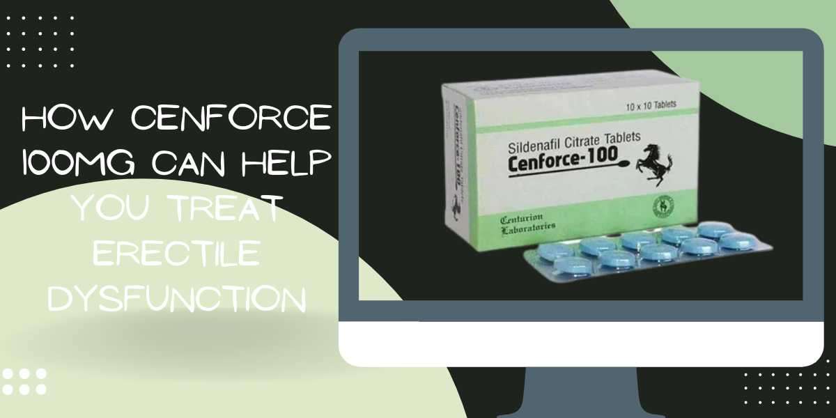 How Cenforce 100mg can help you treat erectile dysfunction