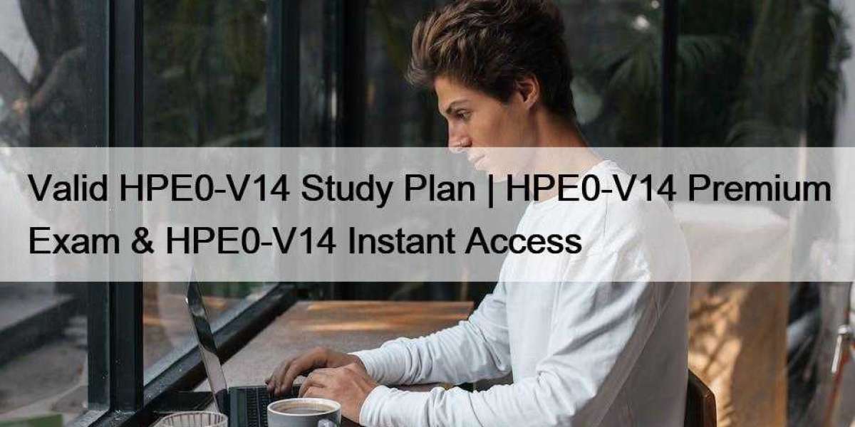 Valid HPE0-V14 Study Plan | HPE0-V14 Premium Exam & HPE0-V14 Instant Access