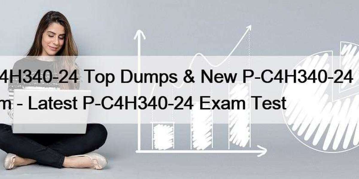 P-C4H340-24 Top Dumps & New P-C4H340-24 Test Cram - Latest P-C4H340-24 Exam Test
