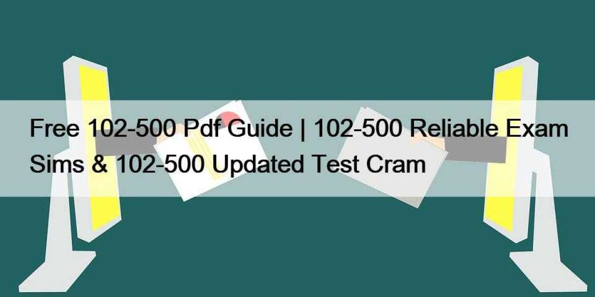 Free 102-500 Pdf Guide | 102-500 Reliable Exam Sims & 102-500 Updated Test Cram