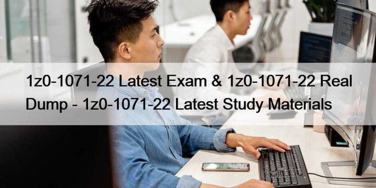 1z0-1071-22 Latest Exam & 1z0-1071-22 Real Dump - 1z0-1071-22 Latest Study Materials