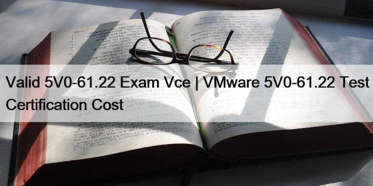 Valid 5V0-61.22 Exam Vce | VMware 5V0-61.22 Test Certification Cost