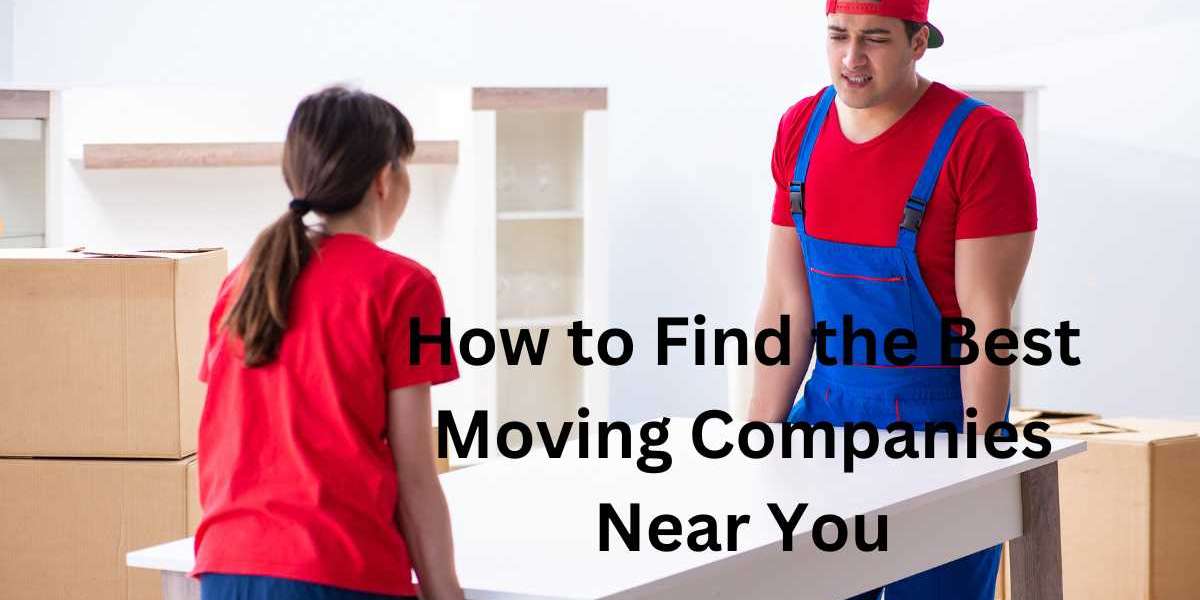 How to Find the Best Moving Companies Near You