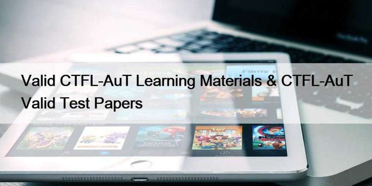 Valid CTFL-AuT Learning Materials & CTFL-AuT Valid Test Papers