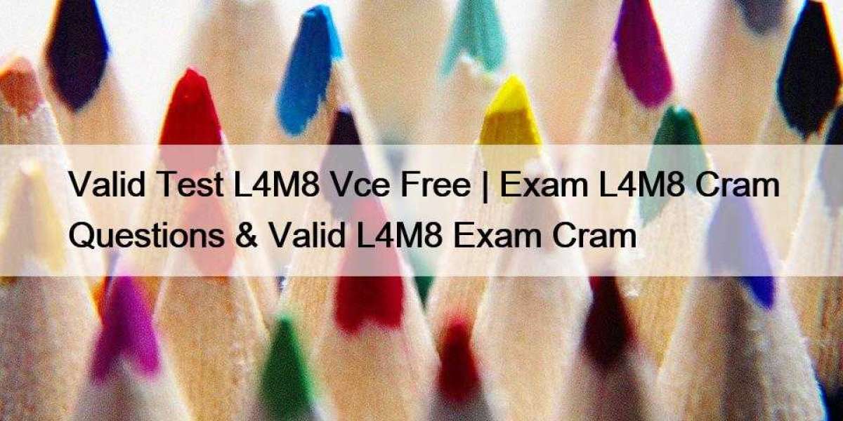 Valid Test L4M8 Vce Free | Exam L4M8 Cram Questions & Valid L4M8 Exam Cram