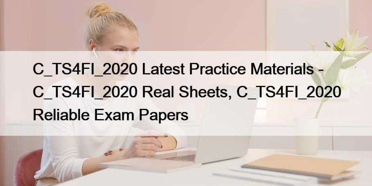 C_TS4FI_2020 Latest Practice Materials - C_TS4FI_2020 Real Sheets, C_TS4FI_2020 Reliable Exam Papers