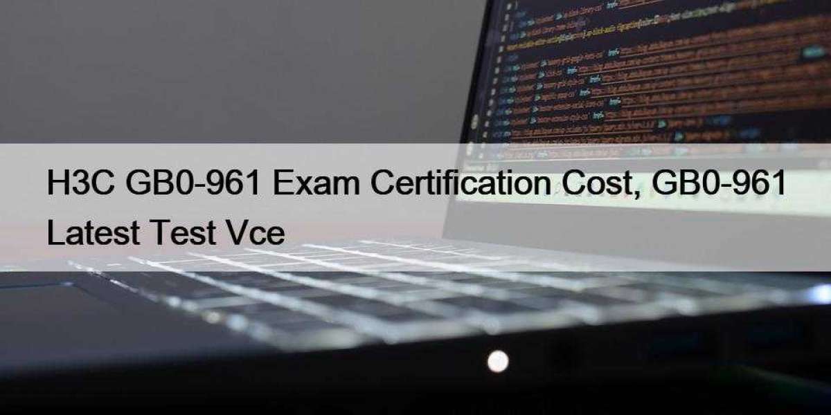 H3C GB0-961 Exam Certification Cost, GB0-961 Latest Test Vce