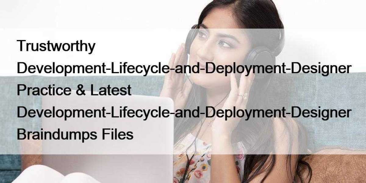Trustworthy Development-Lifecycle-and-Deployment-Designer Practice & Latest Development-Lifecycle-and-Deployment-Des
