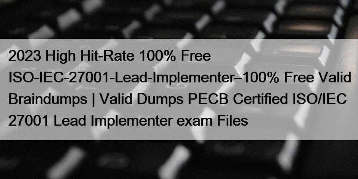 2023 High Hit-Rate 100% Free ISO-IEC-27001-Lead-Implementer–100% Free Valid Braindumps | Valid Dumps PECB Certified ISO/