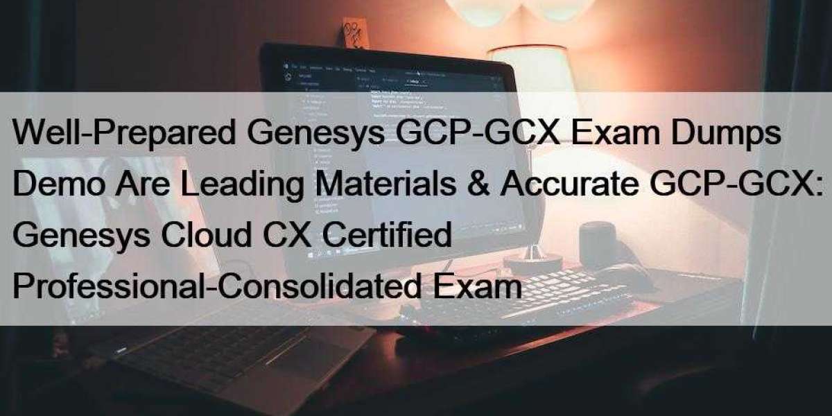 Well-Prepared Genesys GCP-GCX Exam Dumps Demo Are Leading Materials & Accurate GCP-GCX: Genesys Cloud CX Certified P