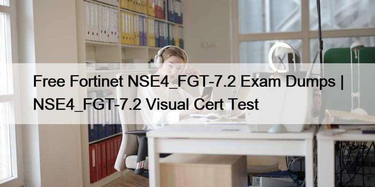 Free Fortinet NSE4_FGT-7.2 Exam Dumps | NSE4_FGT-7.2 Visual Cert Test
