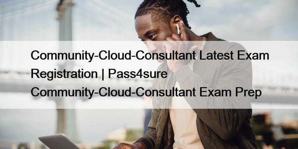 Community-Cloud-Consultant Latest Exam Registration | Pass4sure Community-Cloud-Consultant Exam Prep
