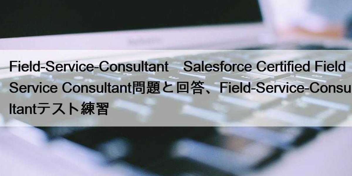 Field-Service-Consultant　Salesforce Certified Field Service Consultant問題と回答、Field-Service-Consultantテスト練習