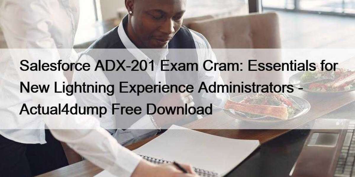 Salesforce ADX-201 Exam Cram: Essentials for New Lightning Experience Administrators - Actual4dump Free Download