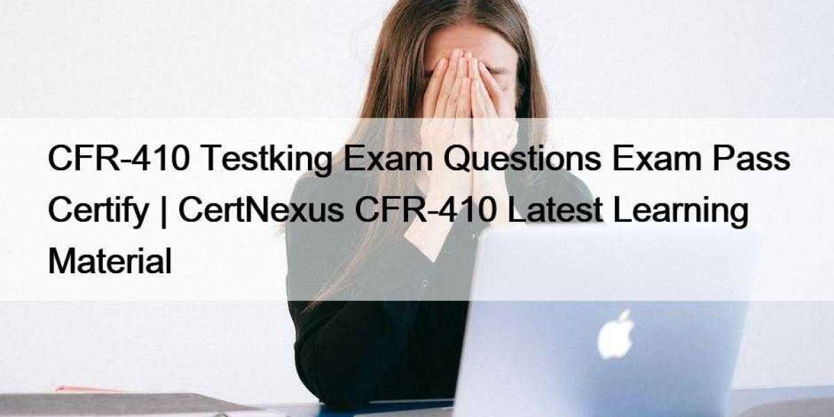 CFR-410 Testking Exam Questions Exam Pass Certify | CertNexus CFR-410 Latest Learning Material