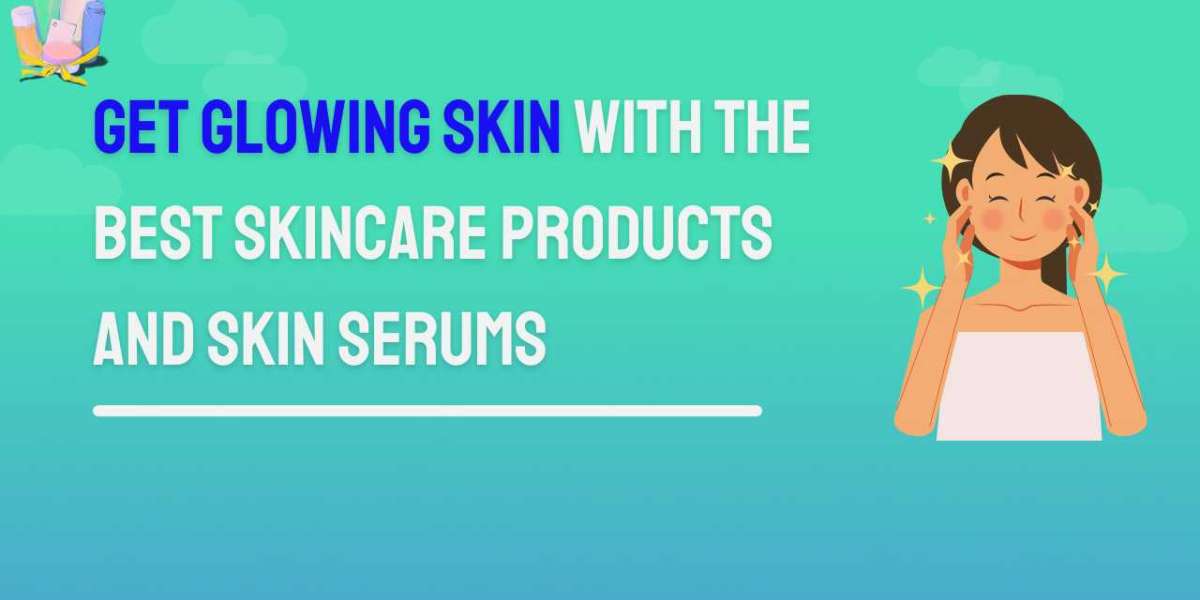 Get Glowing Skin with the Best Skincare Products and Skin Serums