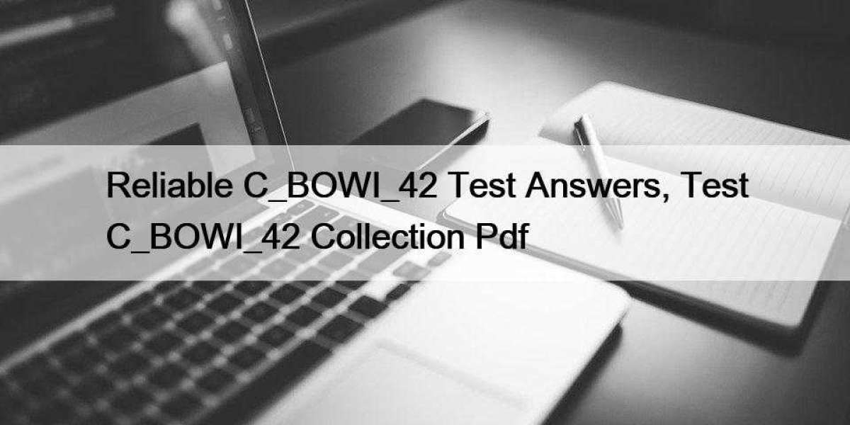 Reliable C_BOWI_42 Test Answers, Test C_BOWI_42 Collection Pdf