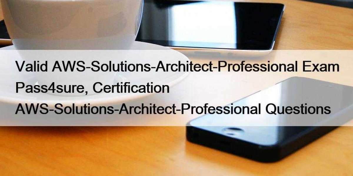 Valid AWS-Solutions-Architect-Professional Exam Pass4sure, Certification AWS-Solutions-Architect-Professional Questions