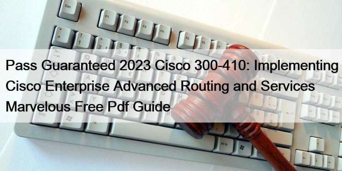 Pass Guaranteed 2023 Cisco 300-410: Implementing Cisco Enterprise Advanced Routing and Services Marvelous Free Pdf Guide