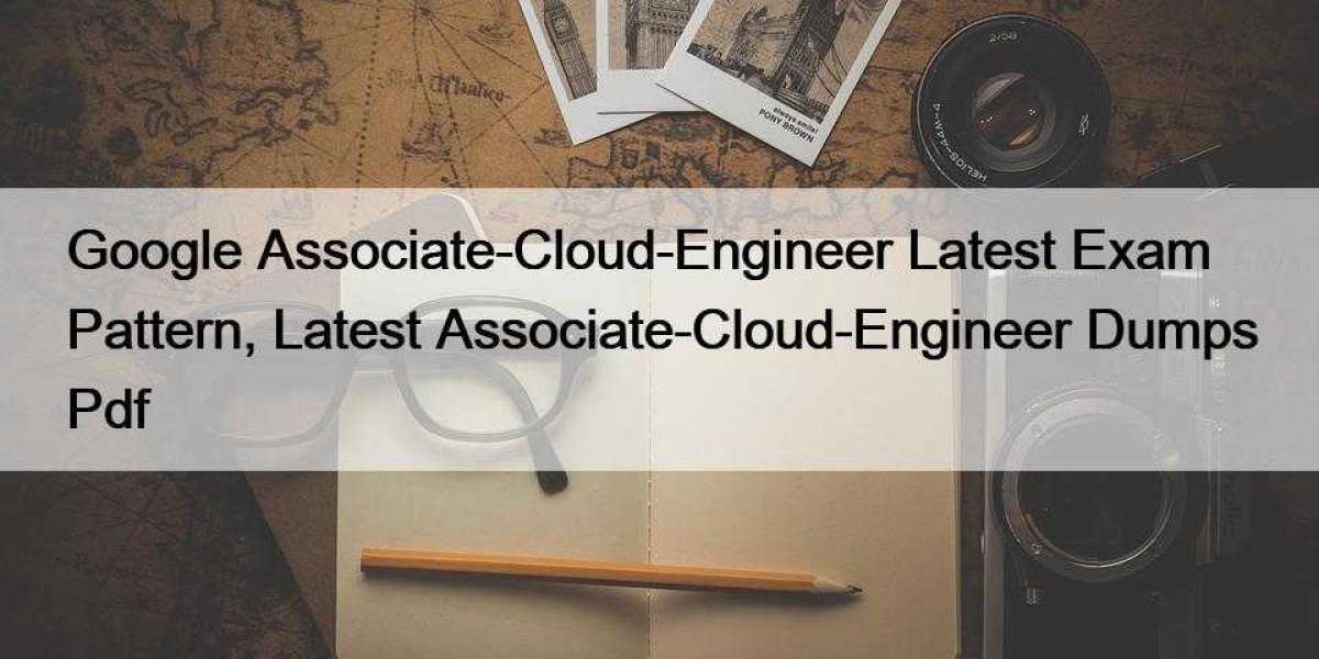Google Associate-Cloud-Engineer Latest Exam Pattern, Latest Associate-Cloud-Engineer Dumps Pdf