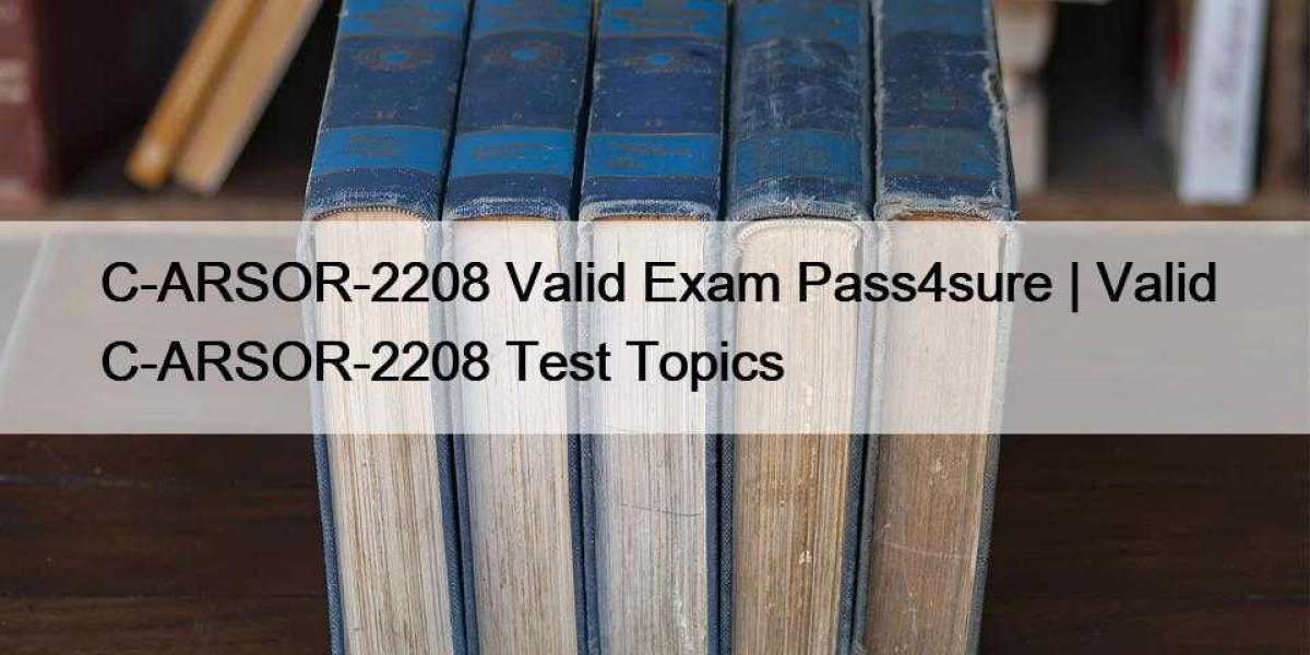 C-ARSOR-2208 Valid Exam Pass4sure | Valid C-ARSOR-2208 Test Topics