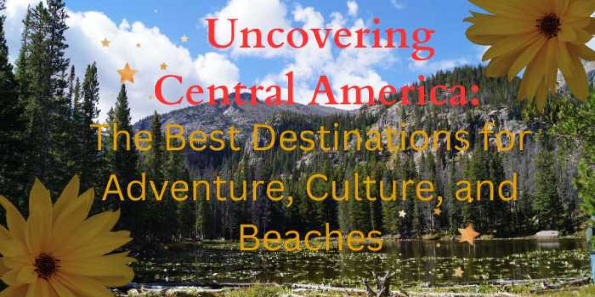 Uncovering Central America: The Best Destinations for Adventure, Culture, and Beaches