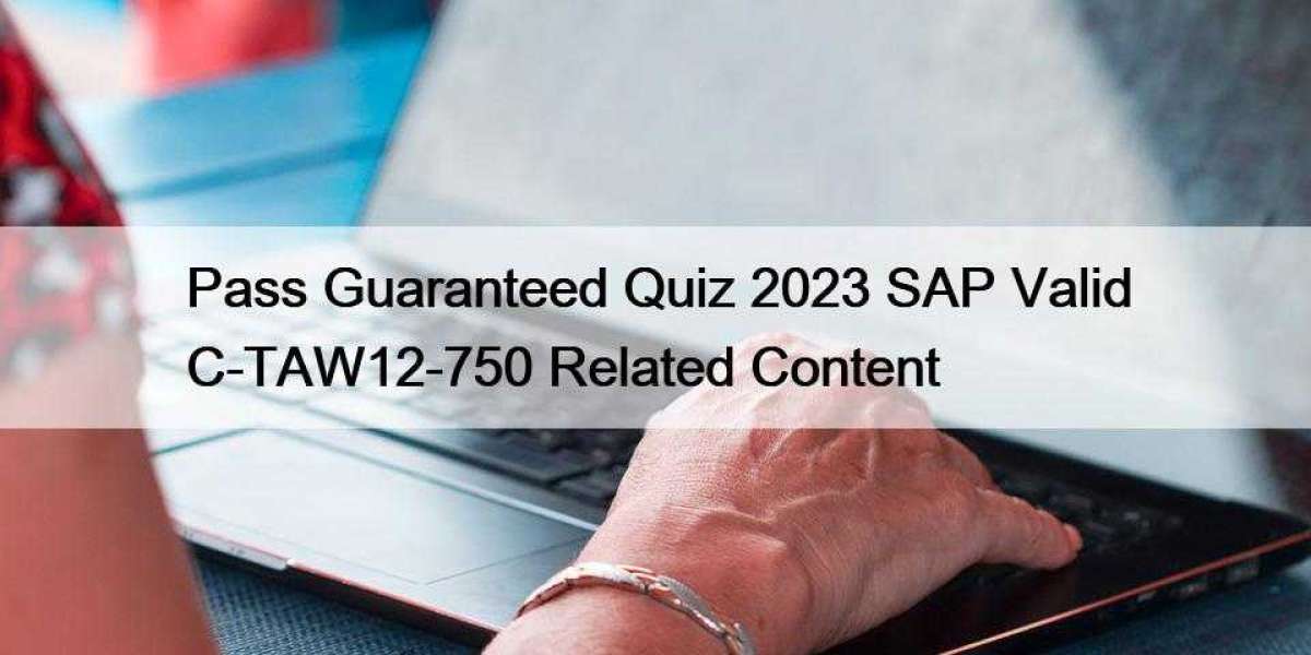 Pass Guaranteed Quiz 2023 SAP Valid C-TAW12-750 Related Content