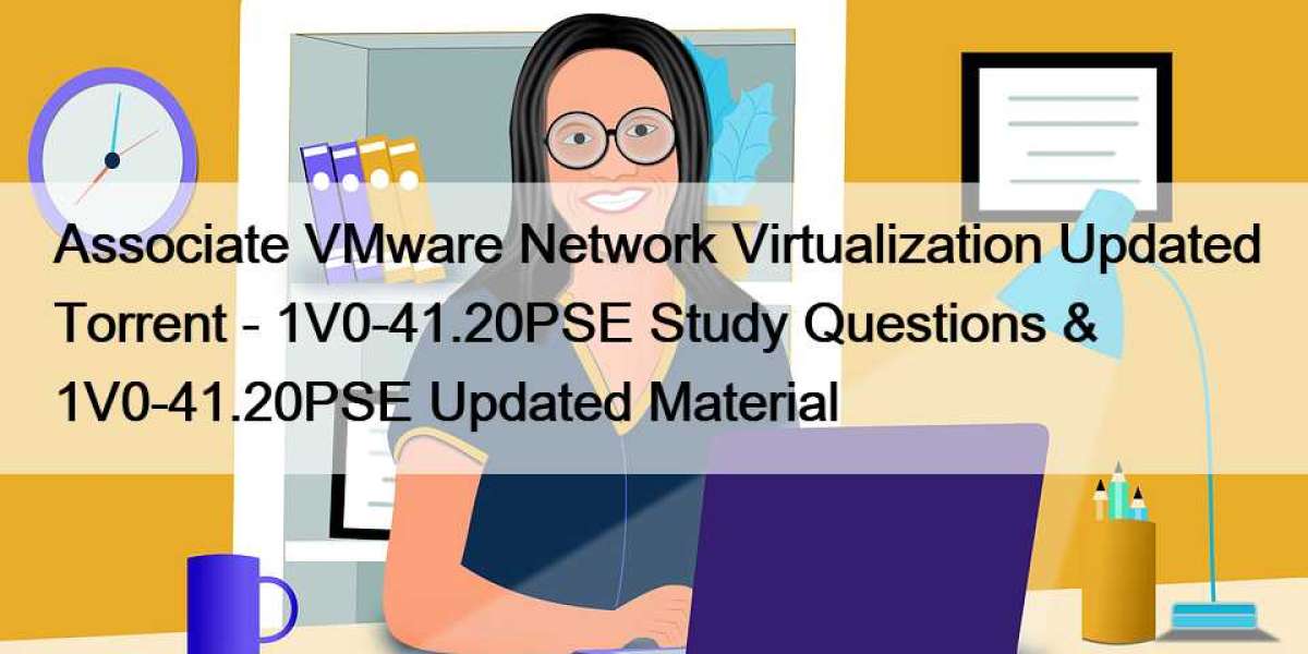 Associate VMware Network Virtualization Updated Torrent - 1V0-41.20PSE Study Questions & 1V0-41.20PSE Updated Materi