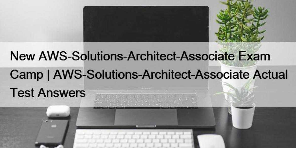 New AWS-Solutions-Architect-Associate Exam Camp | AWS-Solutions-Architect-Associate Actual Test Answers