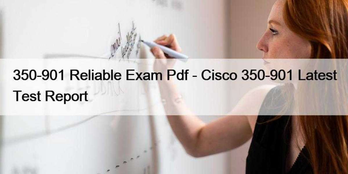 350-901 Reliable Exam Pdf - Cisco 350-901 Latest Test Report