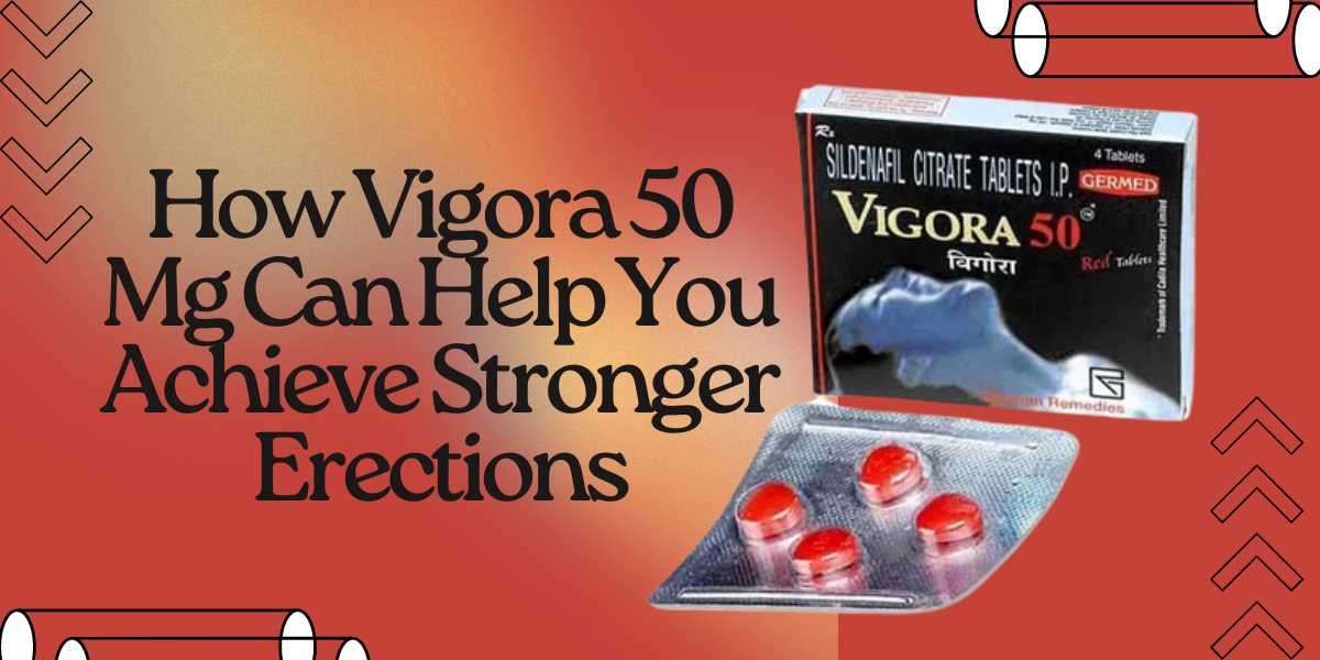 How Vigora 50 Mg Can Help You Achieve Stronger Erections