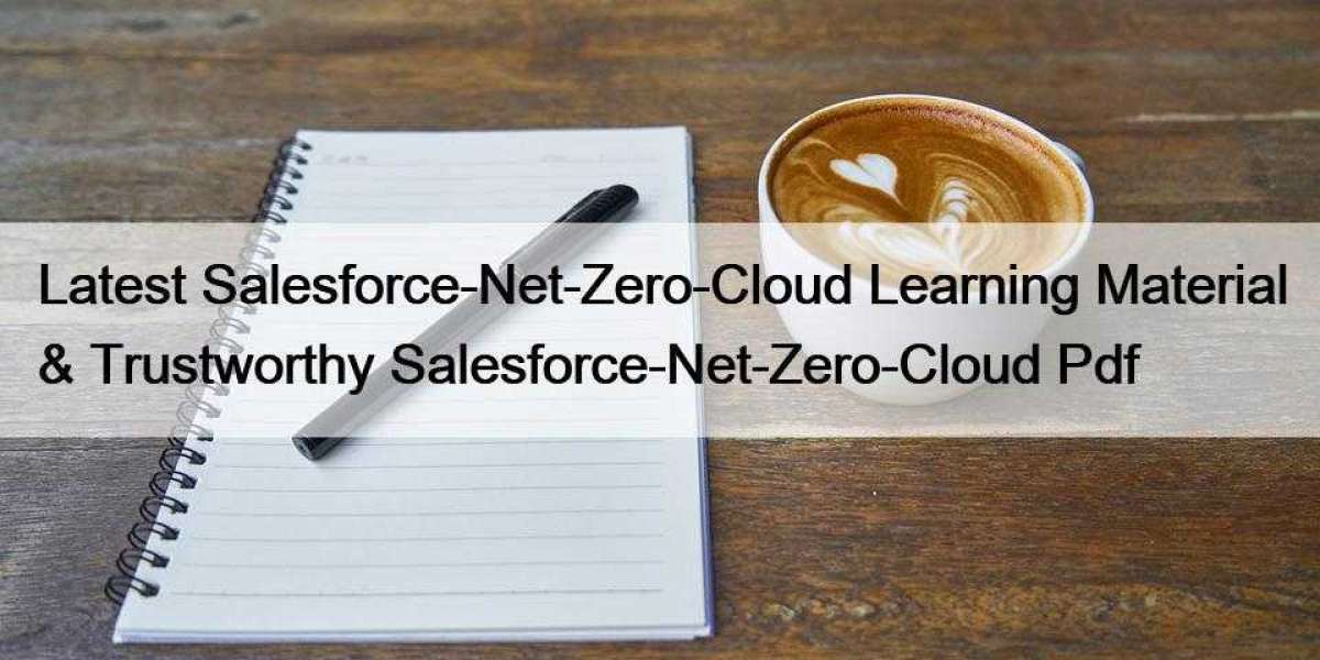 Latest Salesforce-Net-Zero-Cloud Learning Material & Trustworthy Salesforce-Net-Zero-Cloud Pdf
