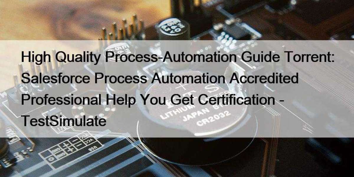High Quality Process-Automation Guide Torrent: Salesforce Process Automation Accredited Professional Help You Get Certif
