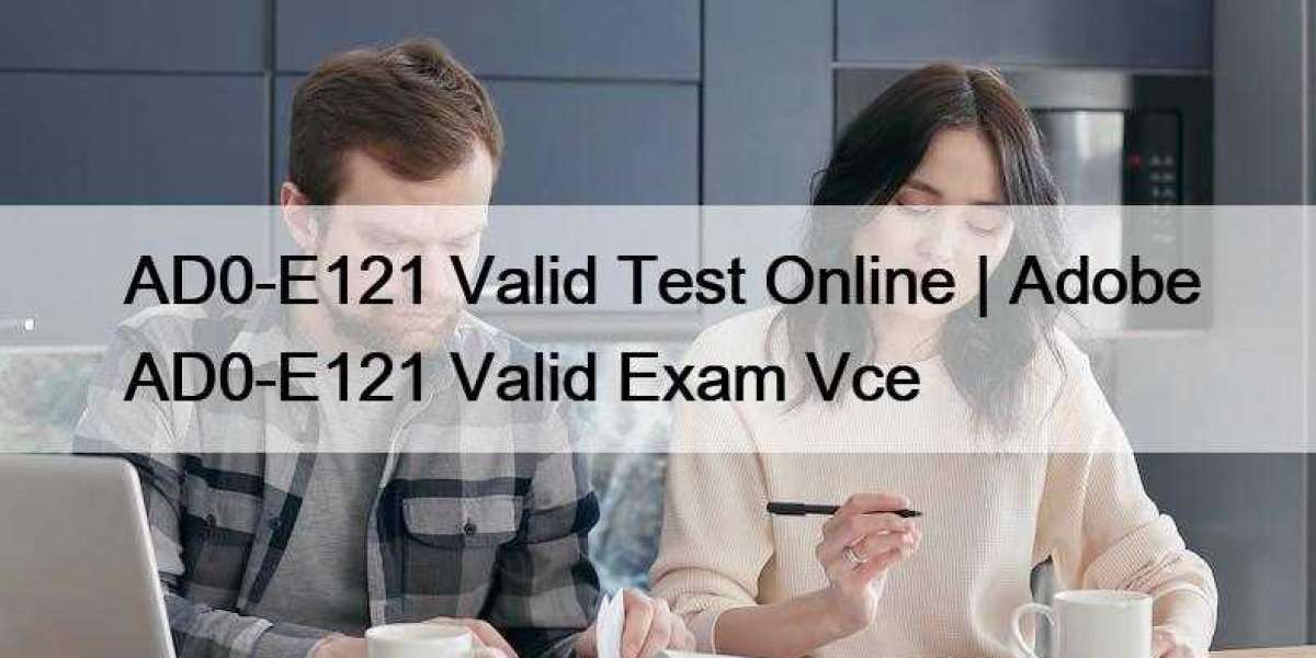AD0-E121 Valid Test Online | Adobe AD0-E121 Valid Exam Vce