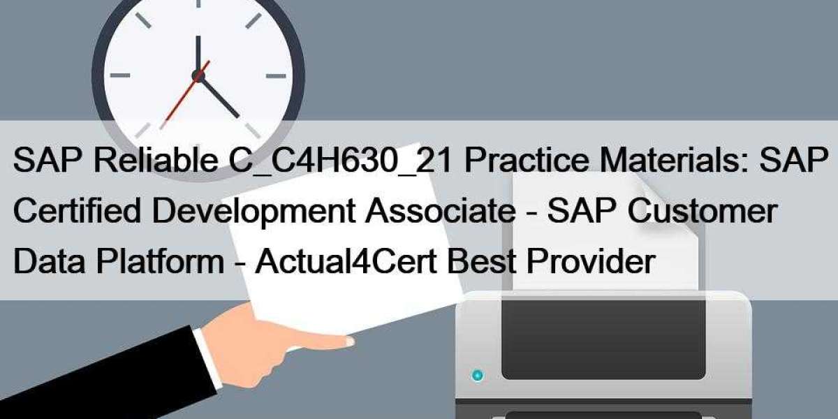 SAP Reliable C_C4H630_21 Practice Materials: SAP Certified Development Associate - SAP Customer Data Platform - Actual4C
