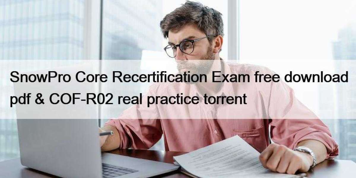 SnowPro Core Recertification Exam free download pdf & COF-R02 real practice torrent