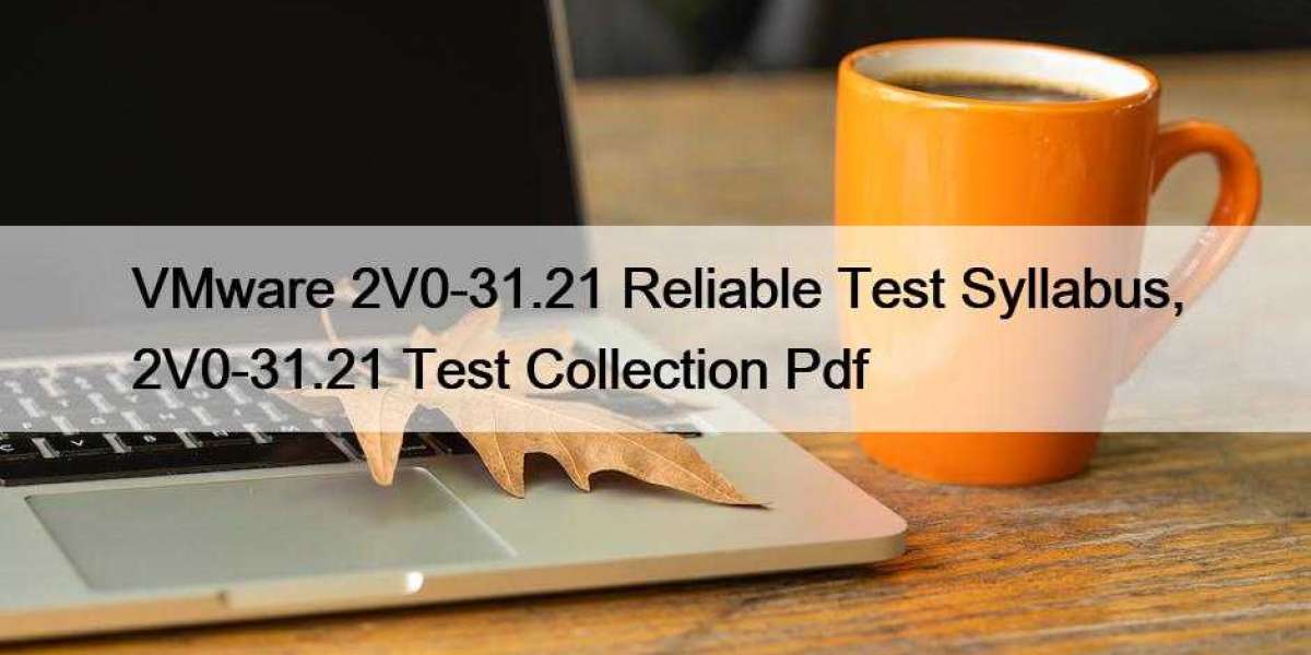 VMware 2V0-31.21 Reliable Test Syllabus, 2V0-31.21 Test Collection Pdf