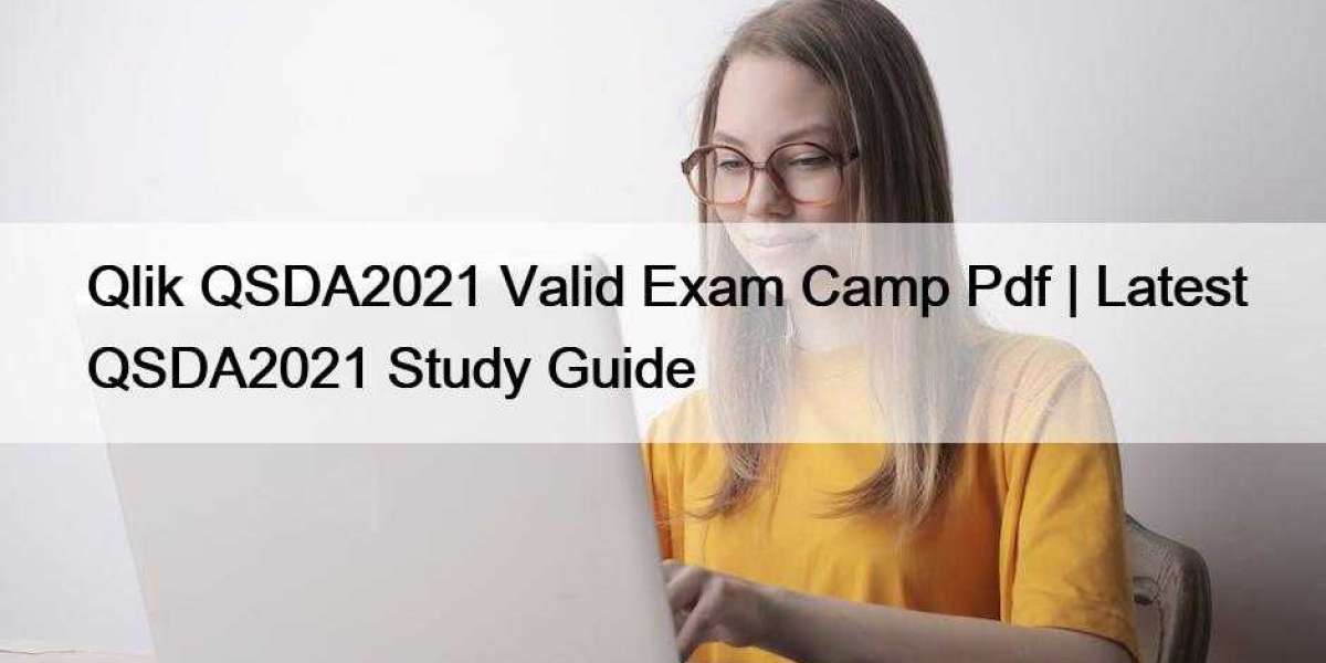 Qlik QSDA2021 Valid Exam Camp Pdf | Latest QSDA2021 Study Guide