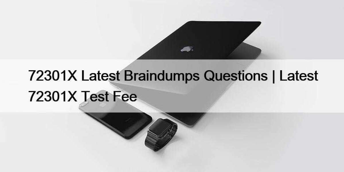 72301X Latest Braindumps Questions | Latest 72301X Test Fee
