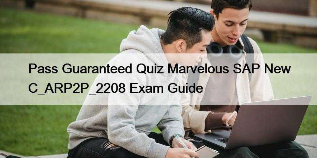 Pass Guaranteed Quiz Marvelous SAP New C_ARP2P_2208 Exam Guide
