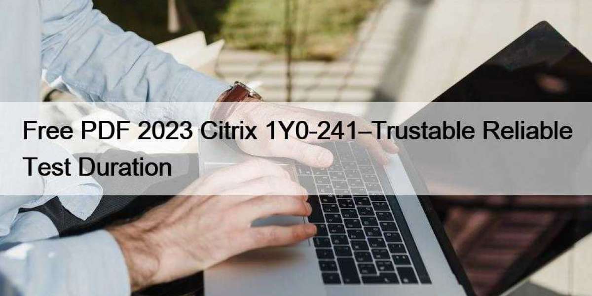 Free PDF 2023 Citrix 1Y0-241–Trustable Reliable Test Duration