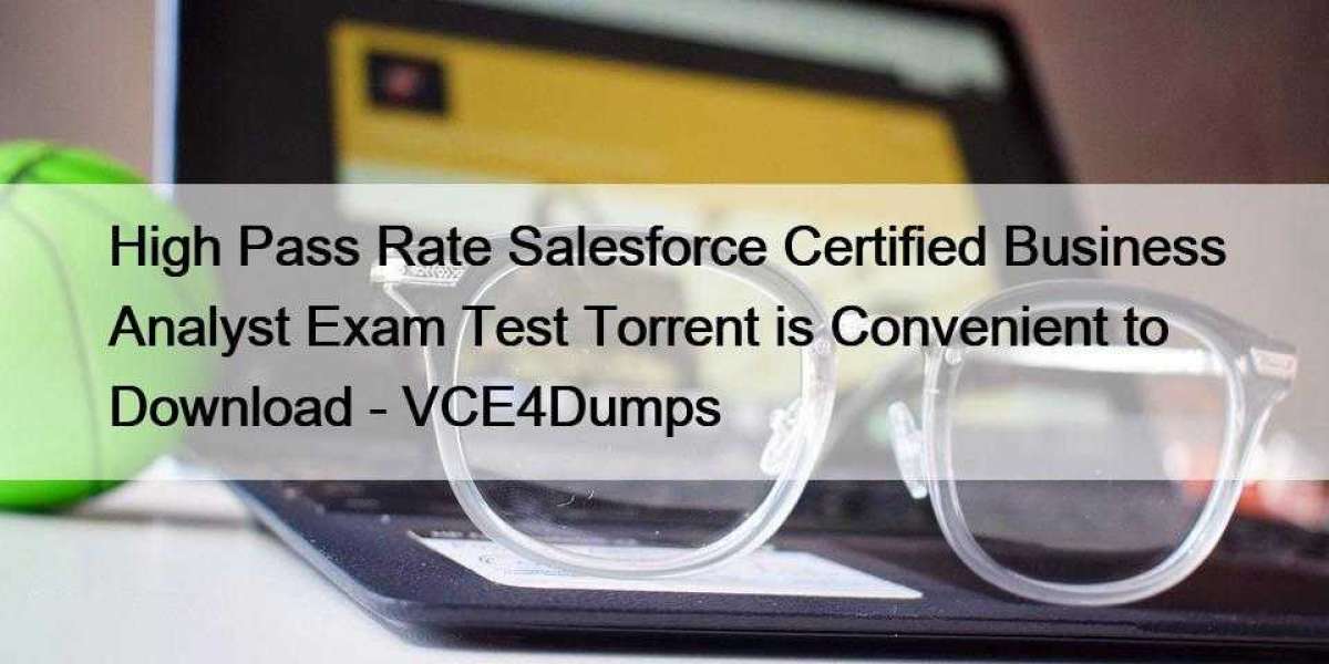 High Pass Rate Salesforce Certified Business Analyst Exam Test Torrent is Convenient to Download - VCE4Dumps
