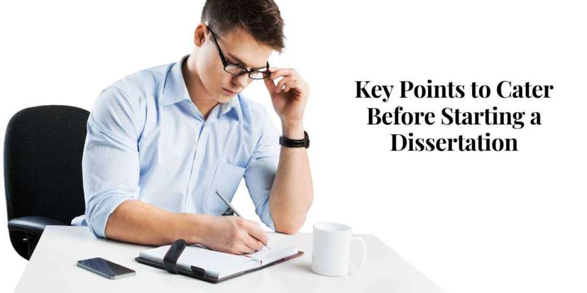 Key Points to Cater Before Starting a Dissertation!