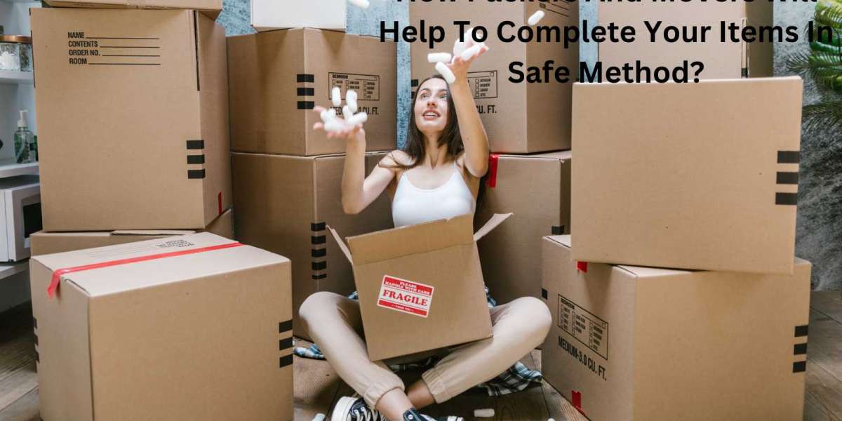 How Packers And Movers Will Help To Complete Your Items In Safe Method?